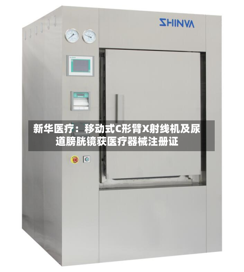 新华医疗:移动式C形臂X射线机及尿道膀胱镜获医疗器械注册证