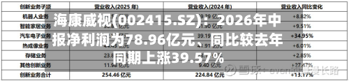 海康威视(002415.SZ)：2026年中报净利润为78.96亿元	、同比较去年同期上涨39.57%-第1张图片