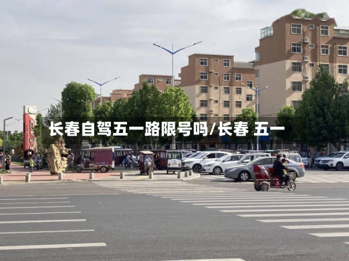 长春自驾五一路限号吗/长春 五一-第3张图片