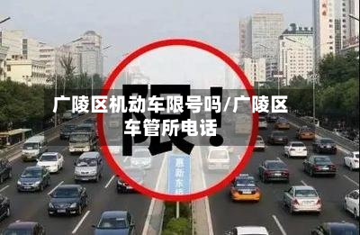 广陵区机动车限号吗/广陵区车管所电话-第2张图片