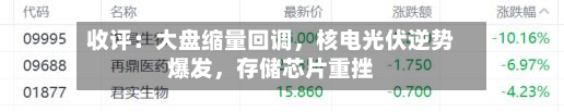 收评：大盘缩量回调，核电光伏逆势爆发	，存储芯片重挫-第3张图片