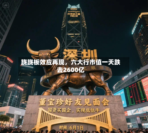 跷跷板效应再现，六大行市值一天跌去2600亿-第2张图片