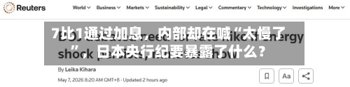 7比1通过加息，内部却在喊“太慢了”，日本央行纪要暴露了什么？
