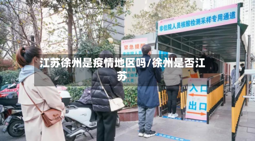 江苏徐州是疫情地区吗/徐州是否江苏-第2张图片
