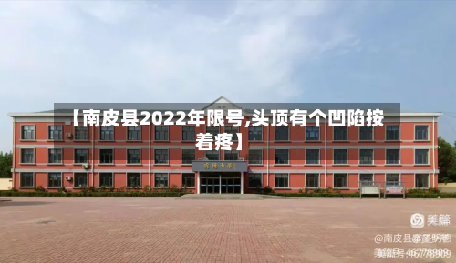 【南皮县2022年限号,头顶有个凹陷按着疼】