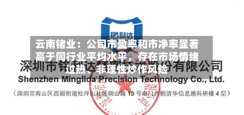 云南锗业：公司市盈率和市净率显著高于同行业平均水平	，存在市场情绪过热	、非理性炒作风险-第2张图片