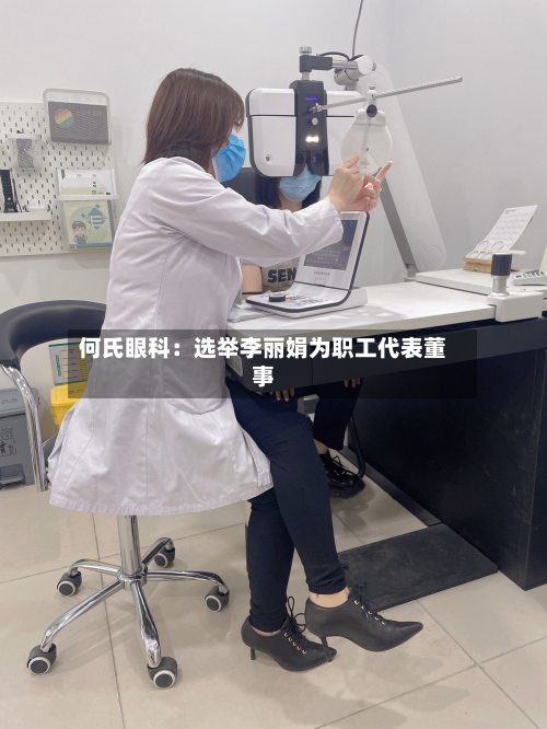 何氏眼科：选举李丽娟为职工代表董事