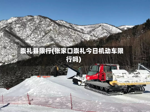崇礼县限行(张家口崇礼今日机动车限行吗)