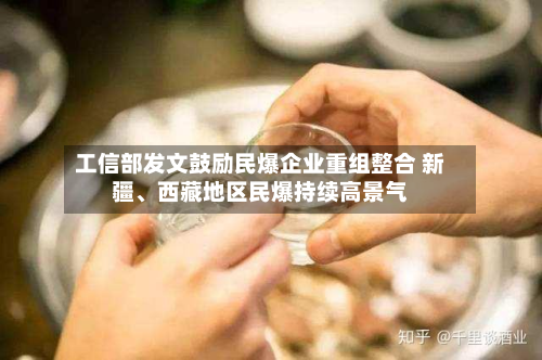 工信部发文鼓励民爆企业重组整合 新疆	、西藏地区民爆持续高景气-第2张图片