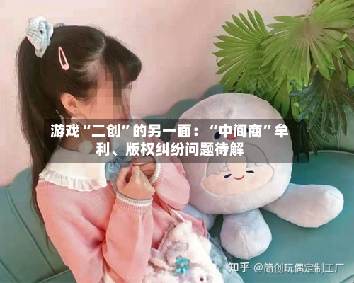 游戏“二创”的另一面：“中间商”牟利	、版权纠纷问题待解-第2张图片