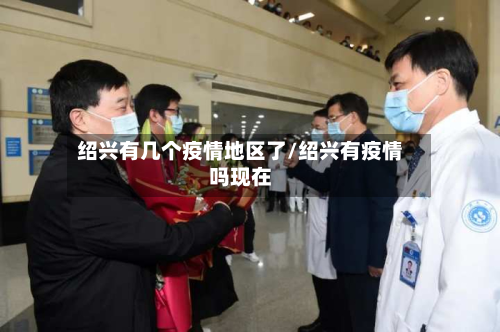 绍兴有几个疫情地区了/绍兴有疫情吗现在