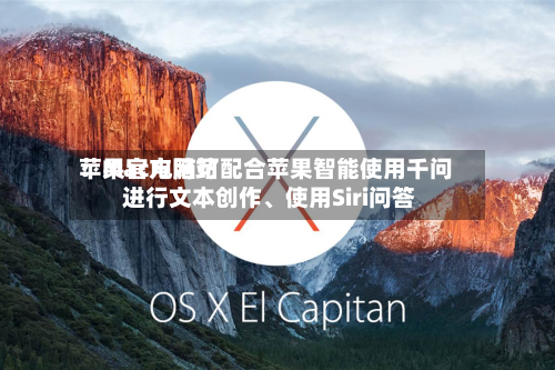 苹果官方网站：Mac电脑可配合苹果智能使用千问 进行文本创作、使用Siri问答