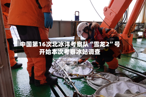 中国第16次北冰洋考察队“雪龙2”号开始本次考察冰站调查