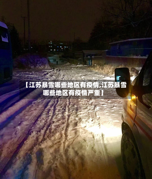 【江苏暴雪哪些地区有疫情,江苏暴雪哪些地区有疫情严重】