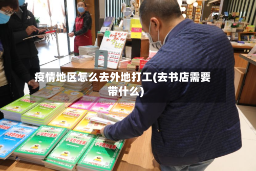 疫情地区怎么去外地打工(去书店需要带什么)-第2张图片