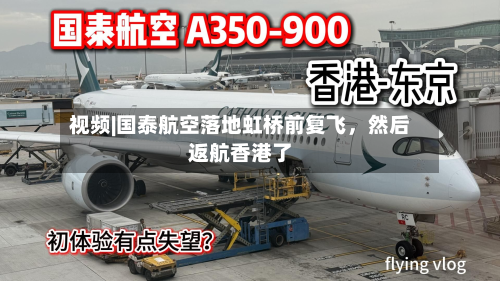 视频|国泰航空落地虹桥前复飞，然后返航香港了