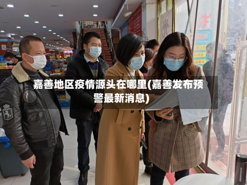 嘉善地区疫情源头在哪里(嘉善发布预警最新消息)