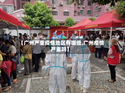 【广州严重疫情地区有哪些,广州疫情严重吗】