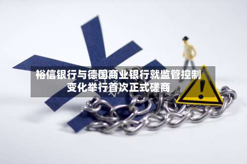 裕信银行与德国商业银行就监管控制变化举行首次正式磋商-第2张图片
