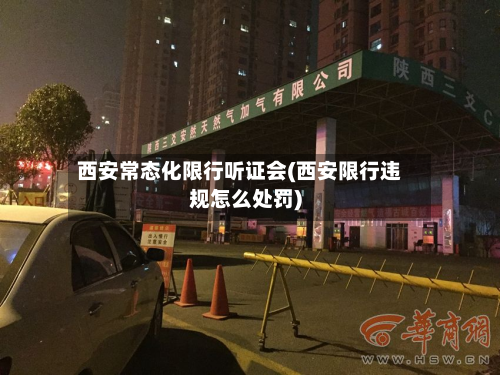 西安常态化限行听证会(西安限行违规怎么处罚)