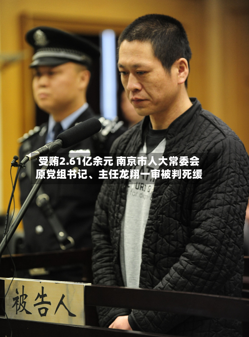 受贿2.61亿余元 南京市人大常委会原党组书记	、主任龙翔一审被判死缓-第3张图片