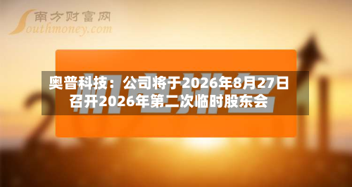 奥普科技：公司将于2026年8月27日召开2026年第二次临时股东会