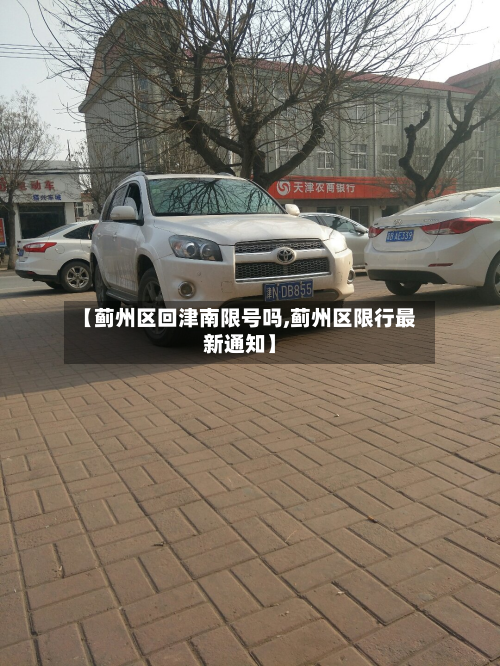 【蓟州区回津南限号吗,蓟州区限行最新通知】