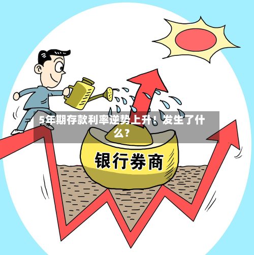 5年期存款利率逆势上升！发生了什么？-第2张图片