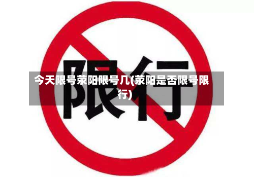今天限号荥阳限号几(荥阳是否限号限行)