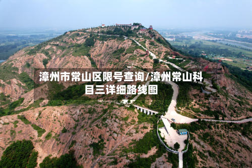 漳州市常山区限号查询/漳州常山科目三详细路线图