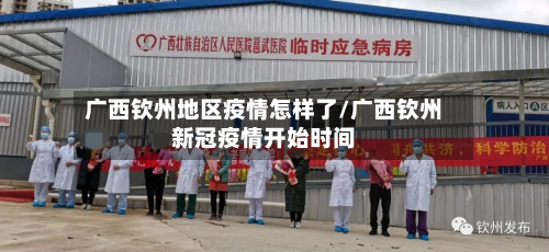广西钦州地区疫情怎样了/广西钦州新冠疫情开始时间