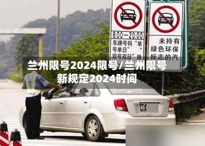 兰州限号2024限号/兰州限号新规定2024时间