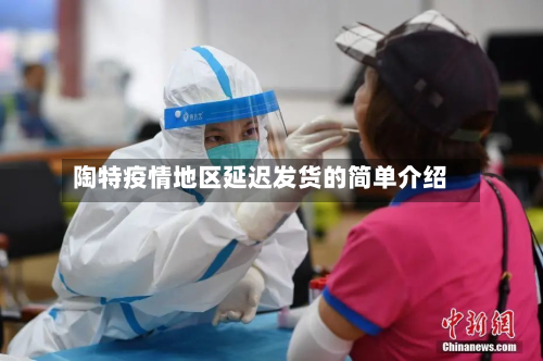 陶特疫情地区延迟发货的简单介绍