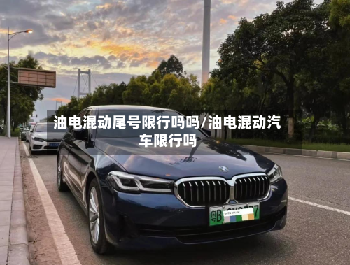 油电混动尾号限行吗吗/油电混动汽车限行吗