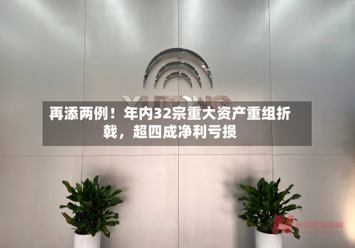 再添两例！年内32宗重大资产重组折戟，超四成净利亏损-第3张图片