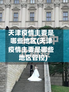 天津疫情主要是哪些地区(天津疫情主要是哪些地区管控)-第2张图片