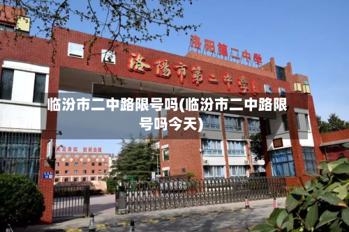 临汾市二中路限号吗(临汾市二中路限号吗今天)