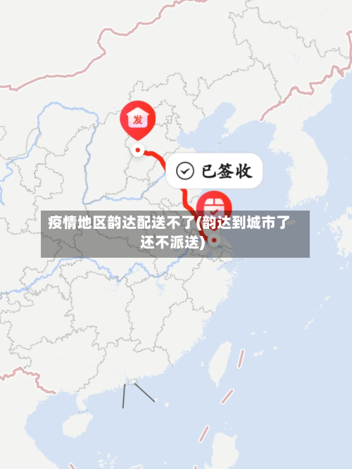 疫情地区韵达配送不了(韵达到城市了还不派送)-第2张图片