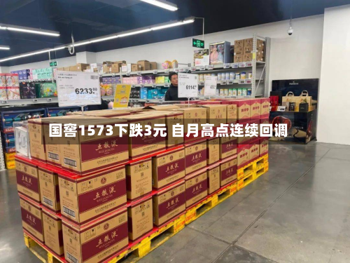国窖1573下跌3元 自月高点连续回调